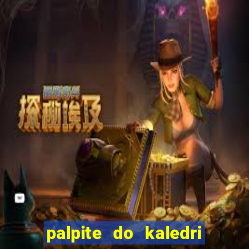 palpite do kaledri para o jogo do bicho